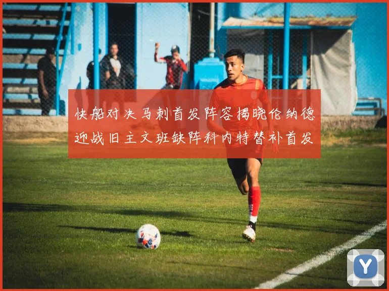 快船对决马刺首发阵容揭晓伦纳德迎战旧主文班缺阵科内特替补首发